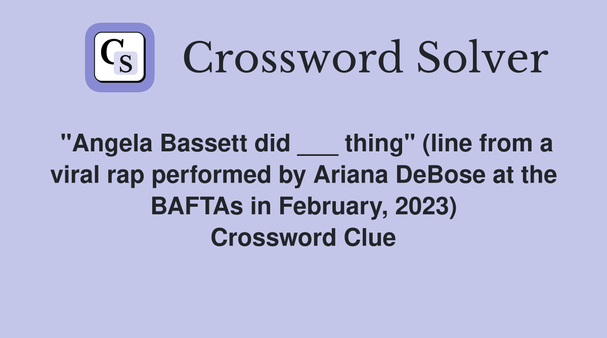 "Angela Bassett did ___ thing" (line from a viral rap performed by Ariana DeBose at the BAFTAs in February, 2023) Crossword Clue