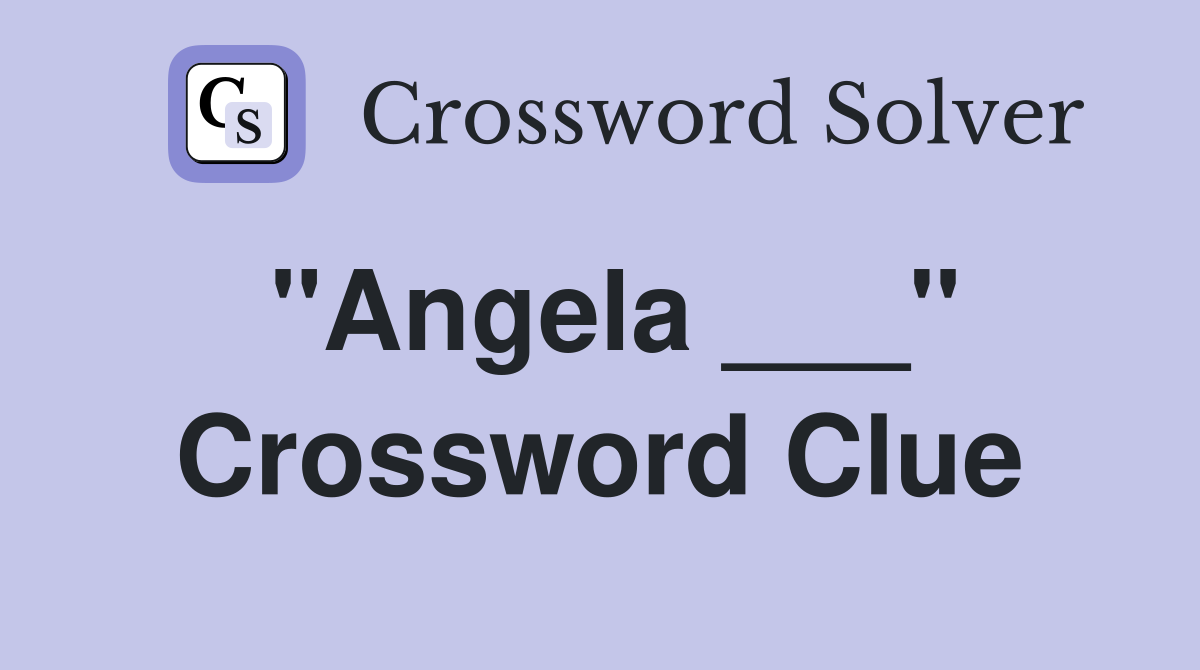 "Angela ___" Crossword Clue