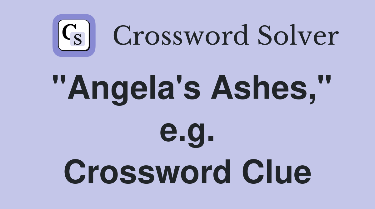 "Angela's Ashes," e.g. Crossword Clue