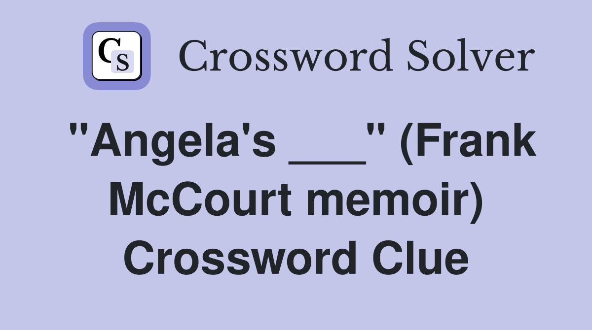 "Angela's ___" (Frank McCourt memoir) Crossword Clue