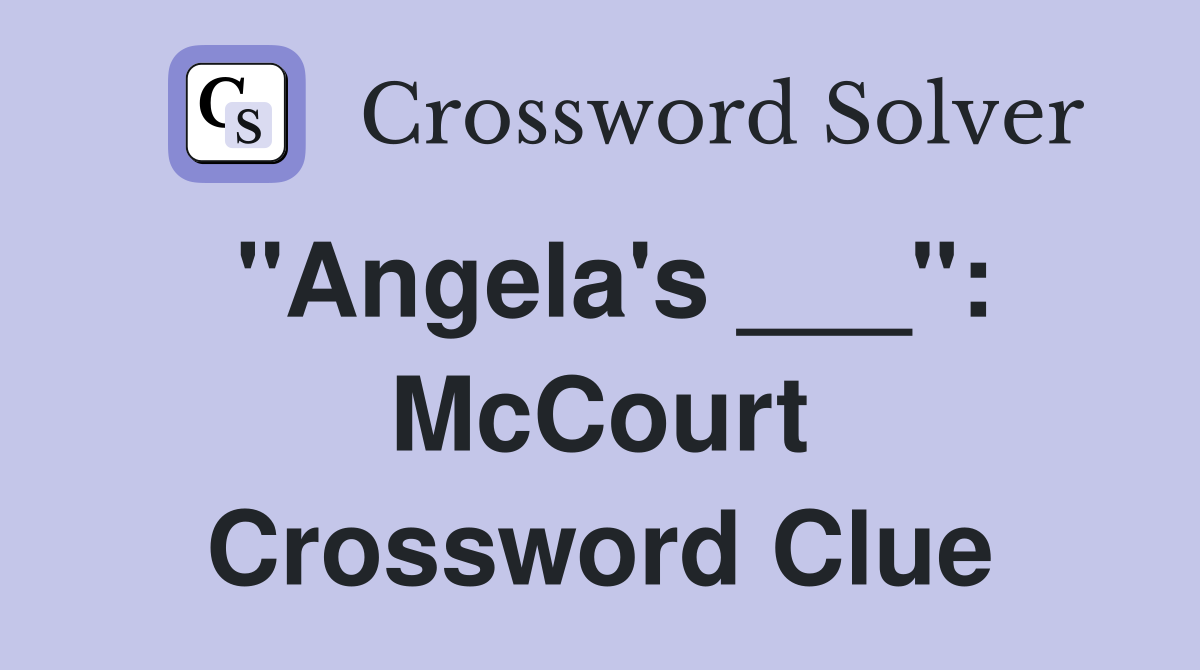 "Angela's ___": McCourt Crossword Clue