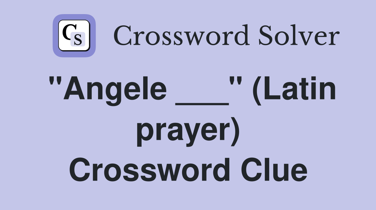 "Angele ___" (Latin prayer) Crossword Clue