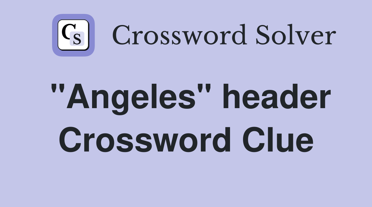"Angeles" header Crossword Clue