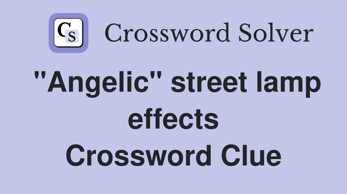 "Angelic" street lamp effects Crossword Clue