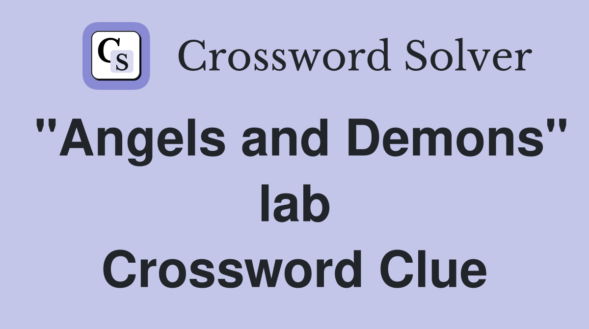 "Angels and Demons" lab Crossword Clue