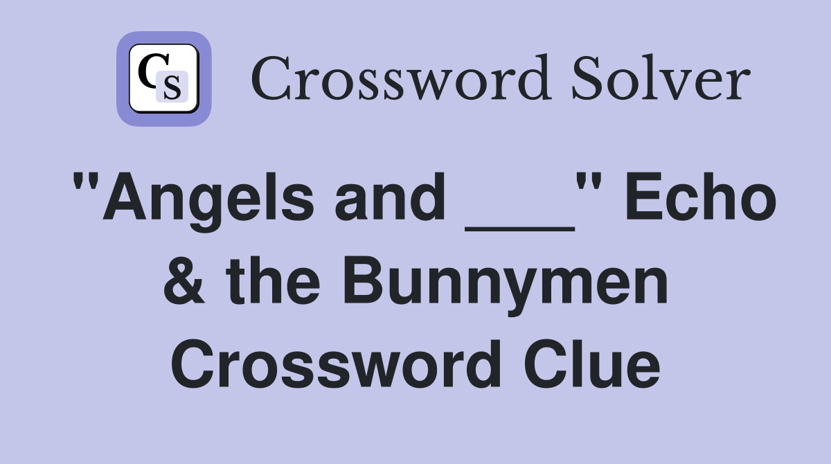 "Angels and ___" Echo & the Bunnymen Crossword Clue