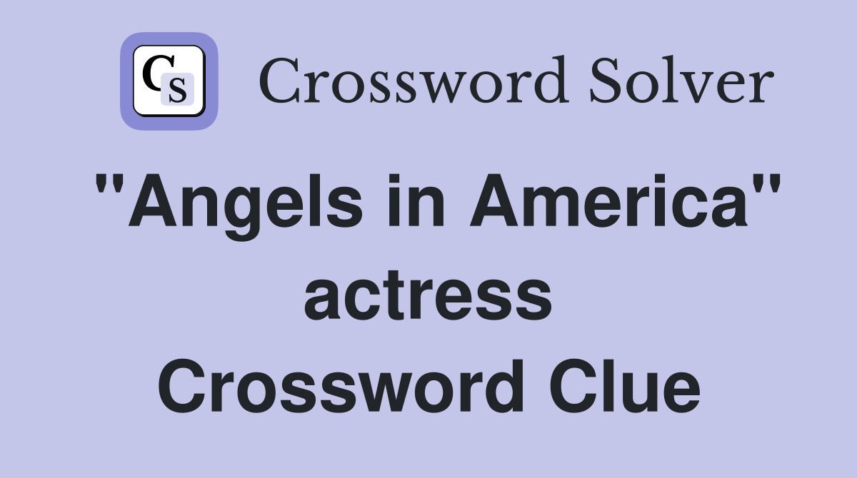 "Angels in America" actress Crossword Clue