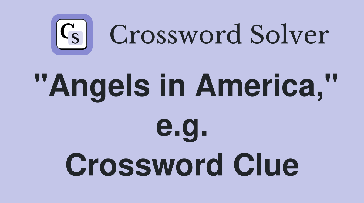 "Angels in America," e.g. Crossword Clue
