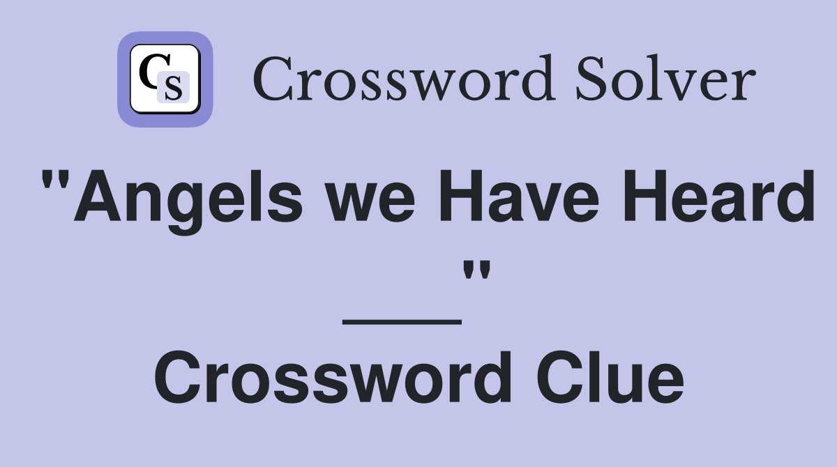 "Angels we Have Heard ___" Crossword Clue