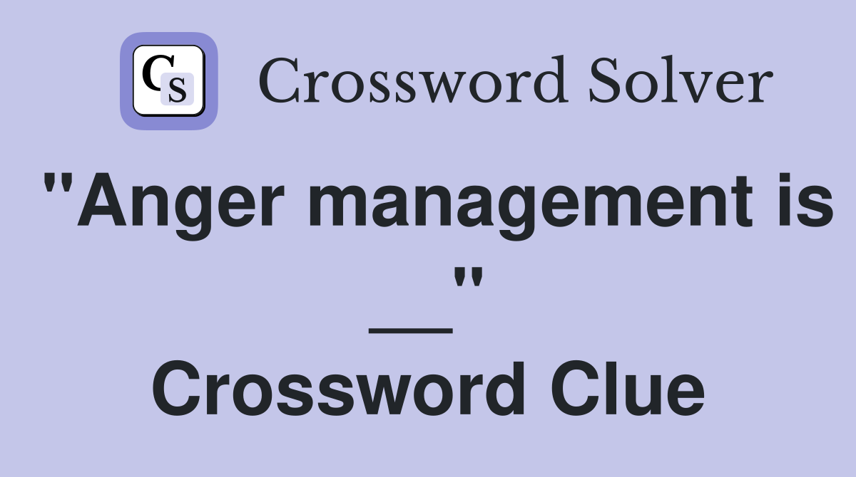 "Anger management is __" Crossword Clue