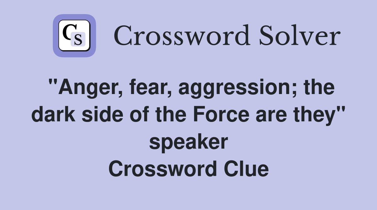"Anger, fear, aggression; the dark side of the Force are they" speaker Crossword Clue