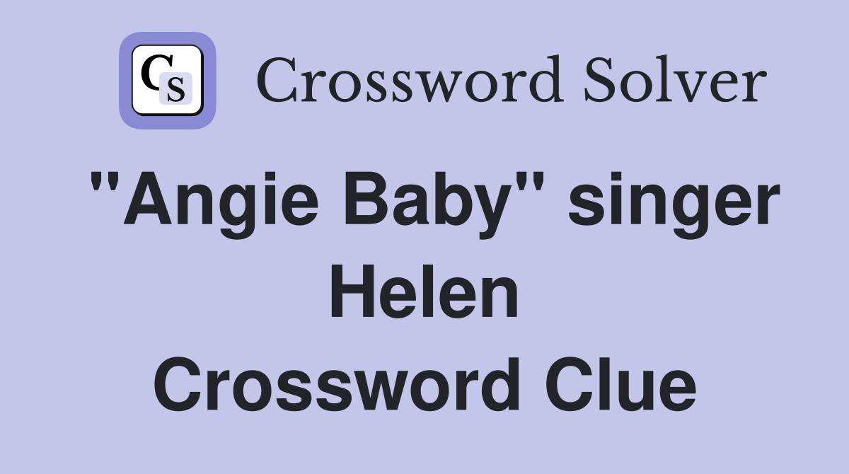"Angie Baby" singer Helen Crossword Clue