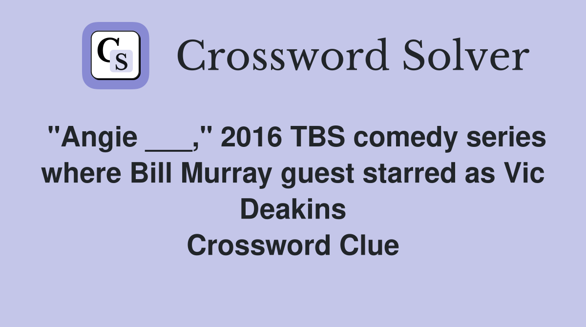 "Angie ___," 2016 TBS comedy series where Bill Murray guest starred as Vic Deakins Crossword Clue
