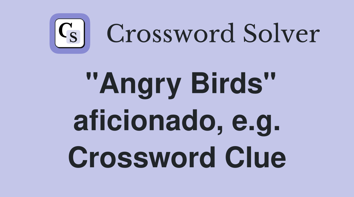 "Angry Birds" aficionado, e.g. Crossword Clue