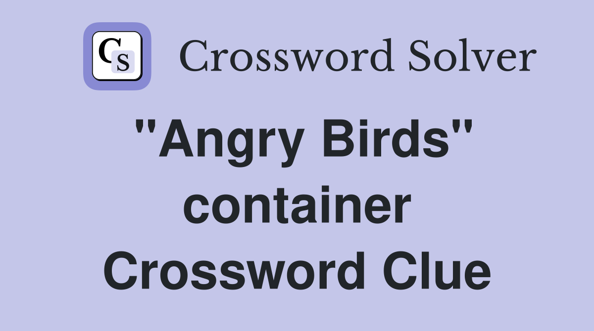 "Angry Birds" container Crossword Clue