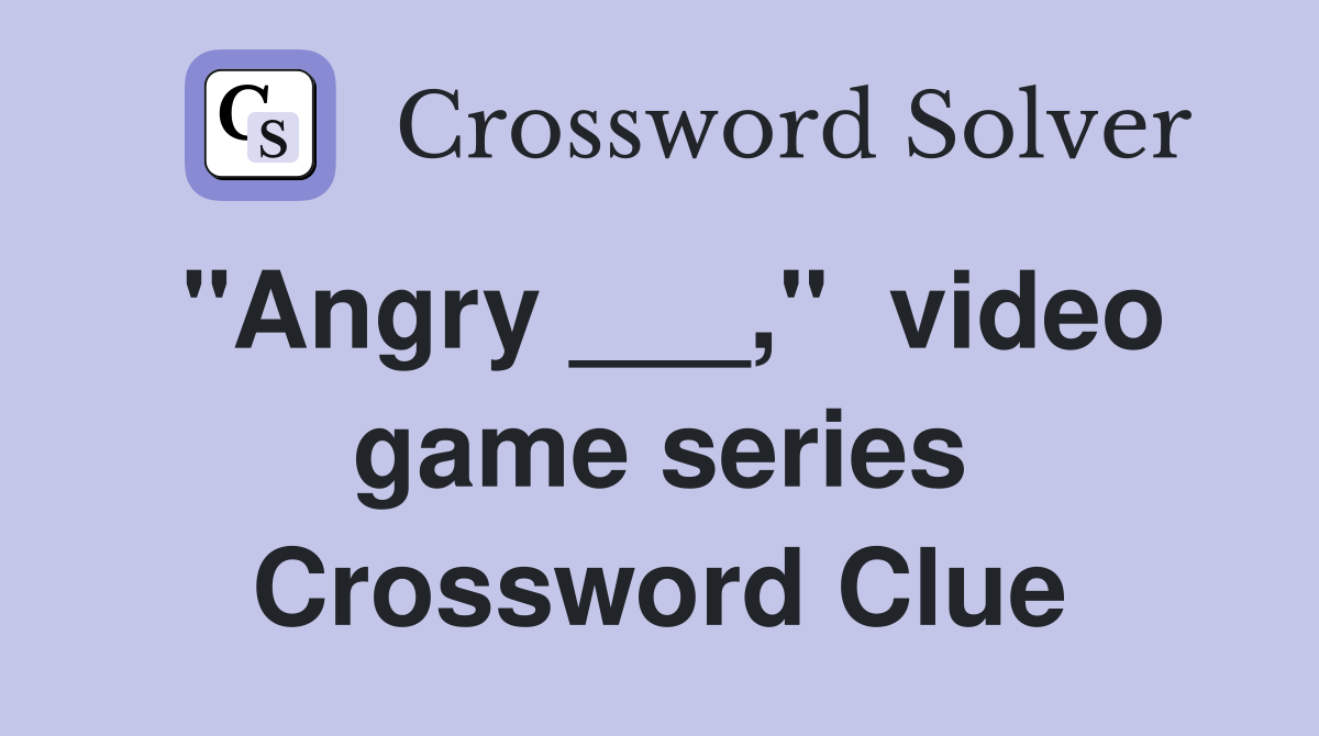 "Angry ___,"  video game series Crossword Clue