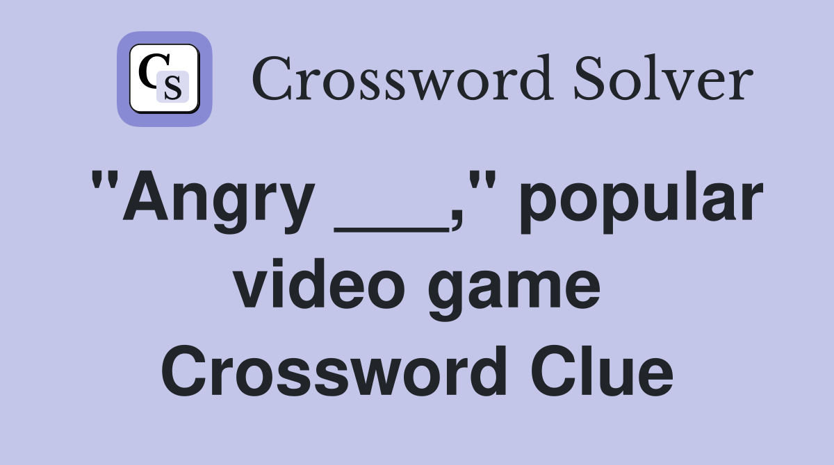 "Angry ___," popular video game Crossword Clue