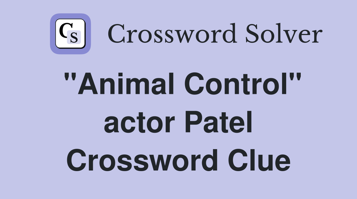 "Animal Control" actor Patel Crossword Clue