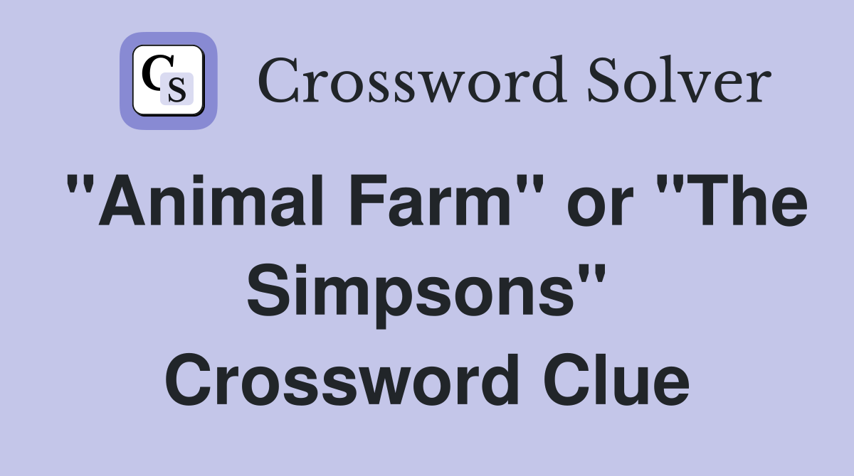 "Animal Farm" or "The Simpsons" Crossword Clue