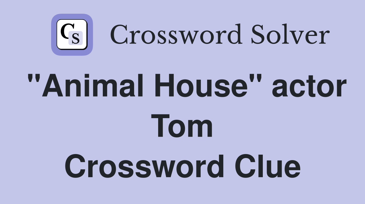 "Animal House" actor Tom Crossword Clue