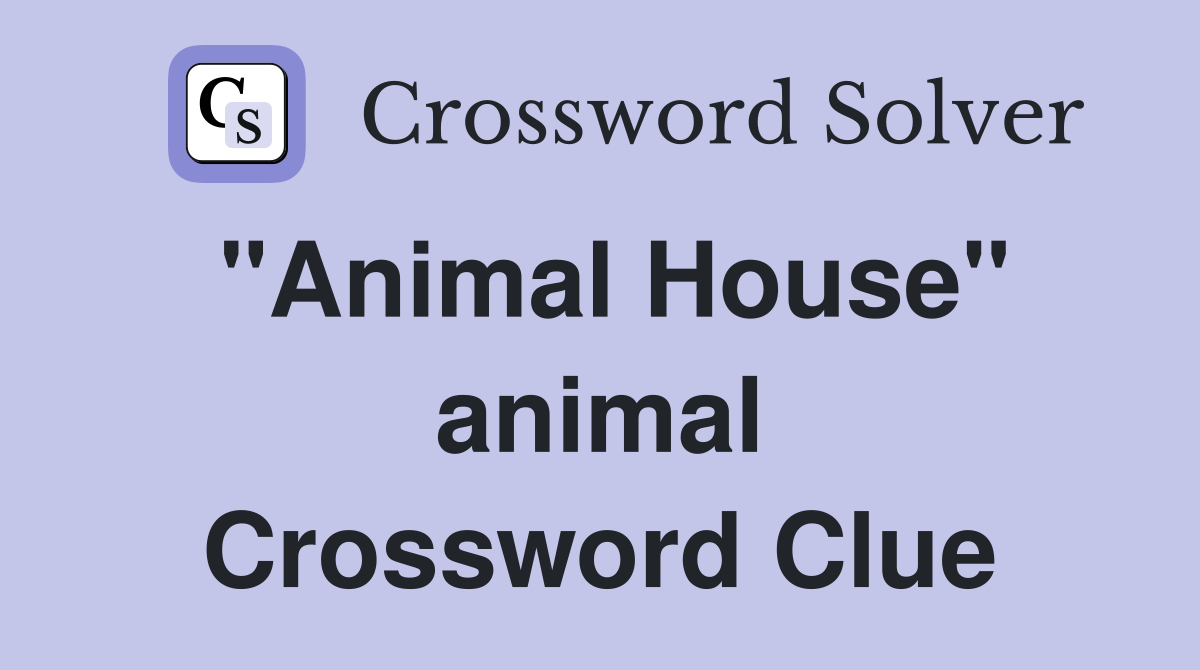 "Animal House" animal Crossword Clue