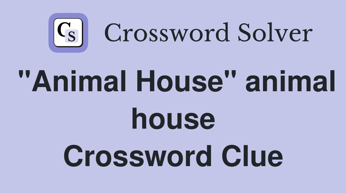 "Animal House" animal house Crossword Clue