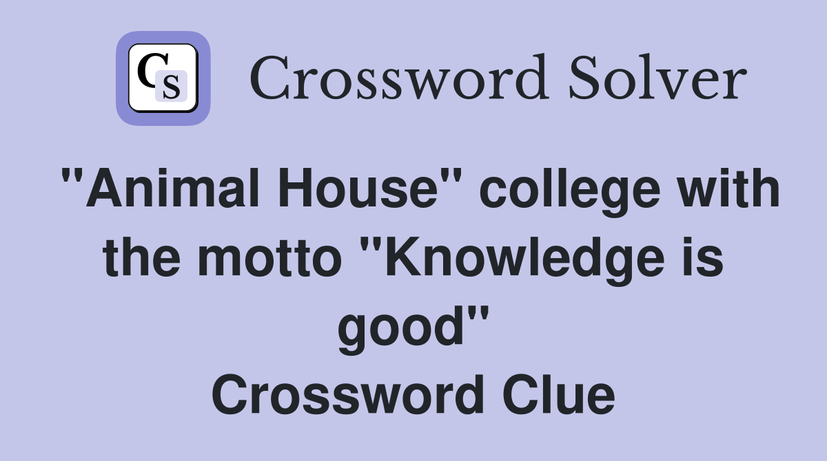 "Animal House" college with the motto "Knowledge is good" Crossword Clue