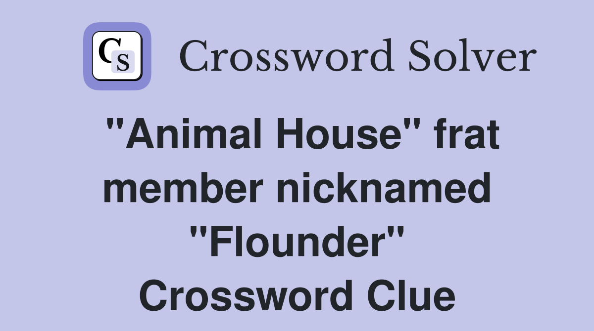 "Animal House" frat member nicknamed "Flounder" Crossword Clue