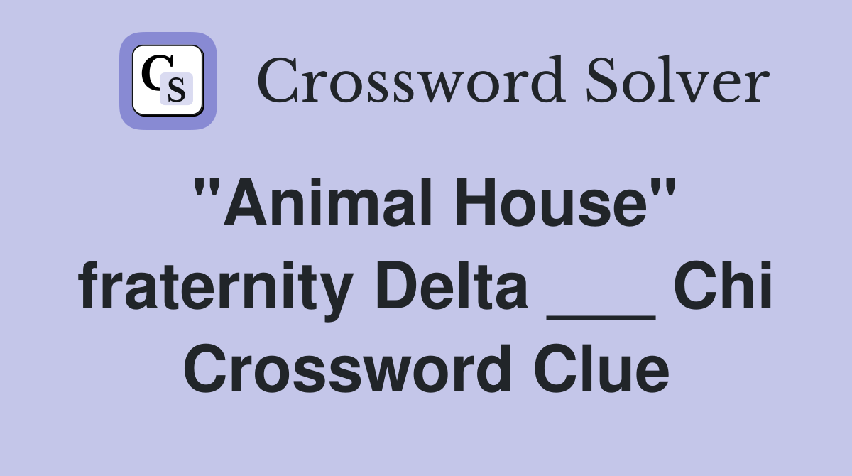 "Animal House" fraternity Delta ___ Chi Crossword Clue