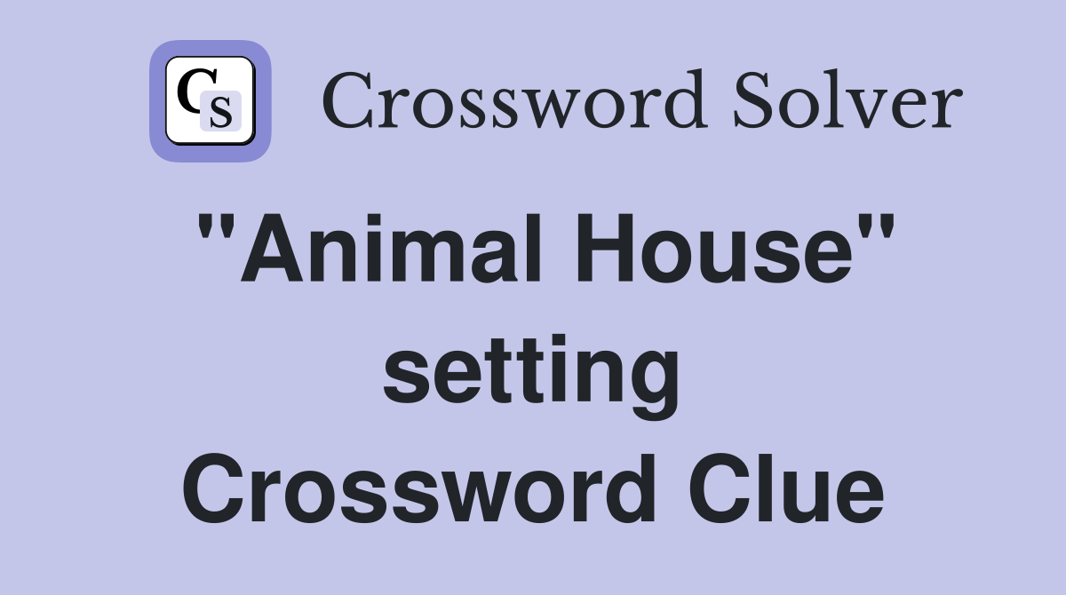 "Animal House" setting Crossword Clue