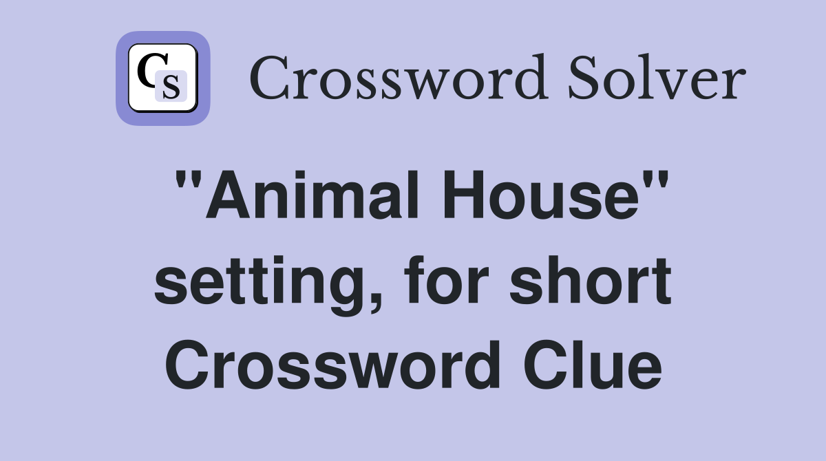 "Animal House" setting, for short Crossword Clue