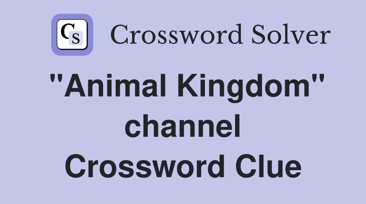 "Animal Kingdom" channel Crossword Clue