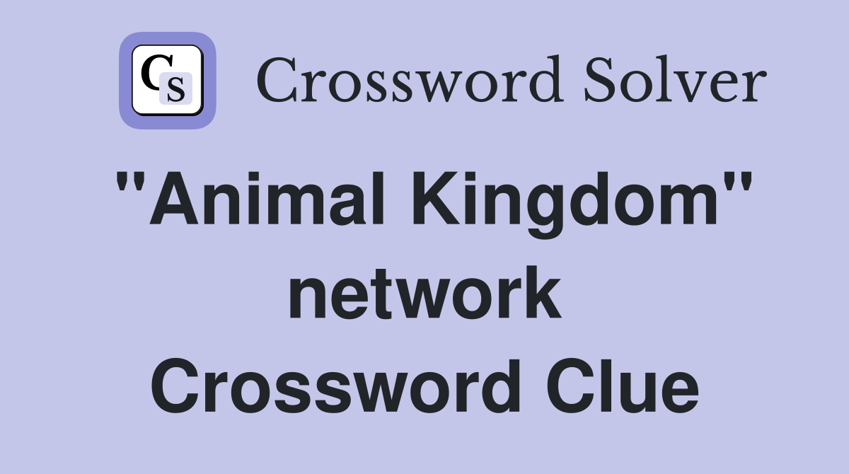"Animal Kingdom" network Crossword Clue