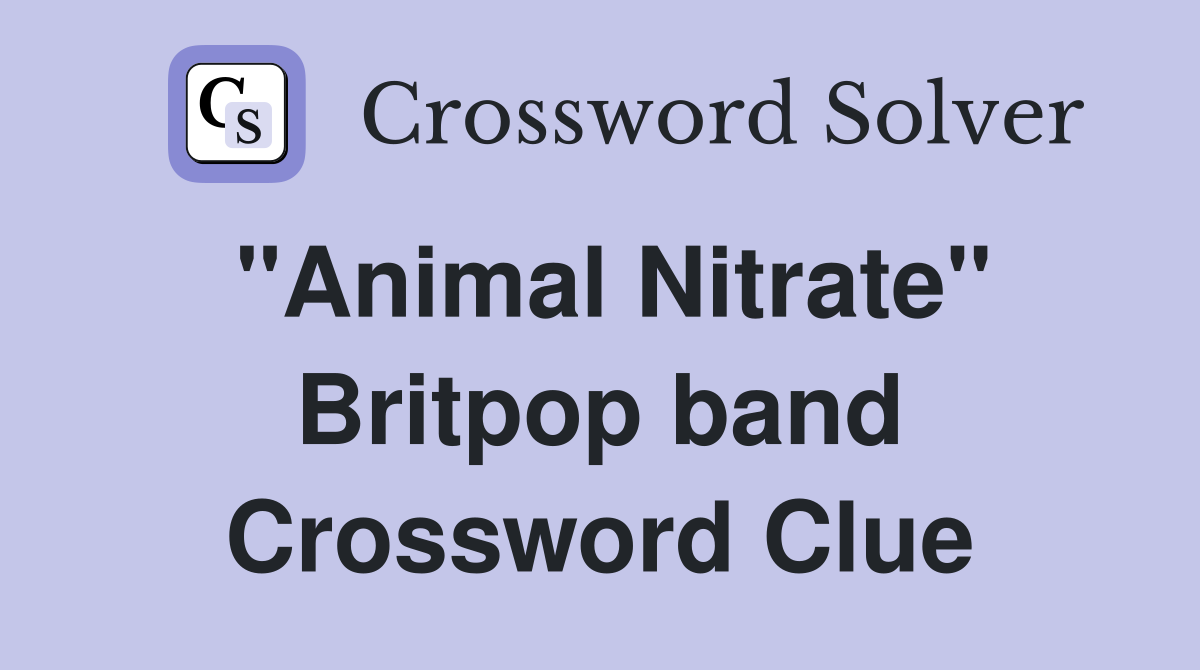 "Animal Nitrate" Britpop band Crossword Clue