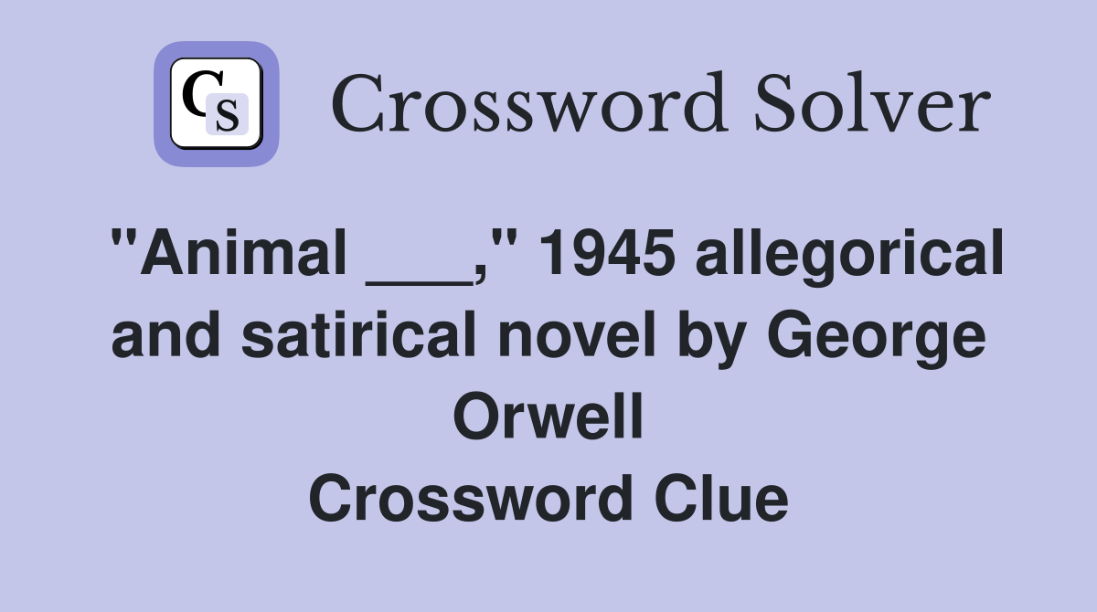 "Animal ___," 1945 allegorical and satirical novel by George Orwell Crossword Clue
