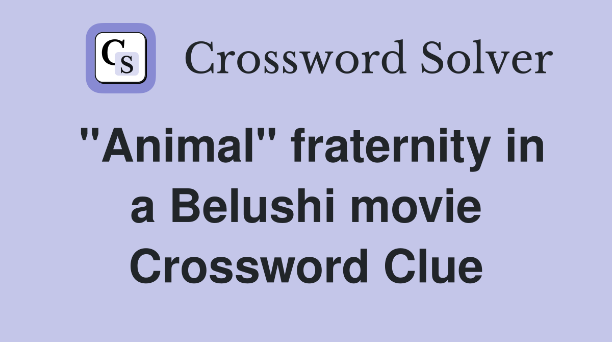 "Animal" fraternity in a Belushi movie Crossword Clue