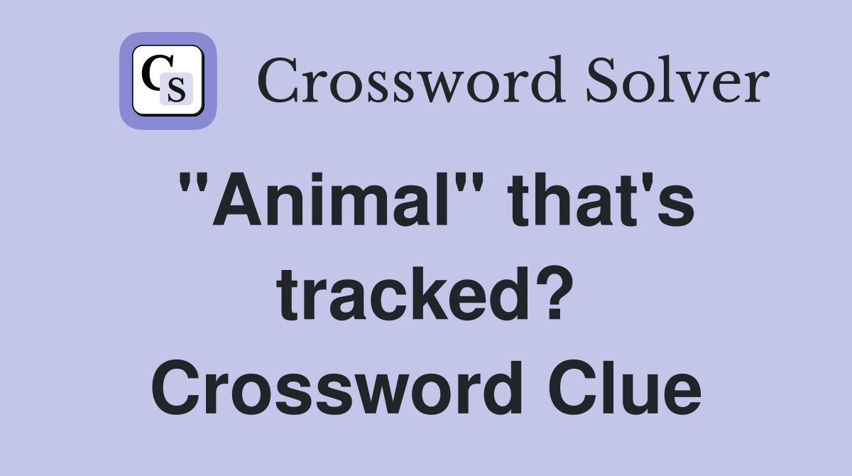 "Animal" that's tracked? Crossword Clue