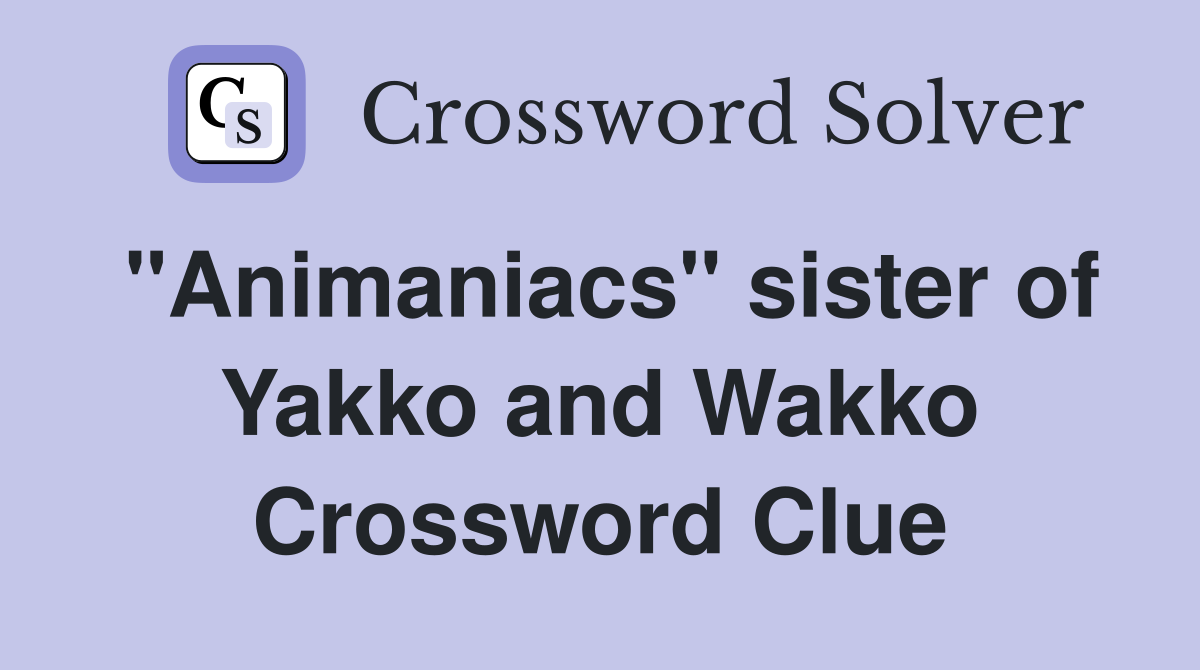 "Animaniacs" sister of Yakko and Wakko Crossword Clue