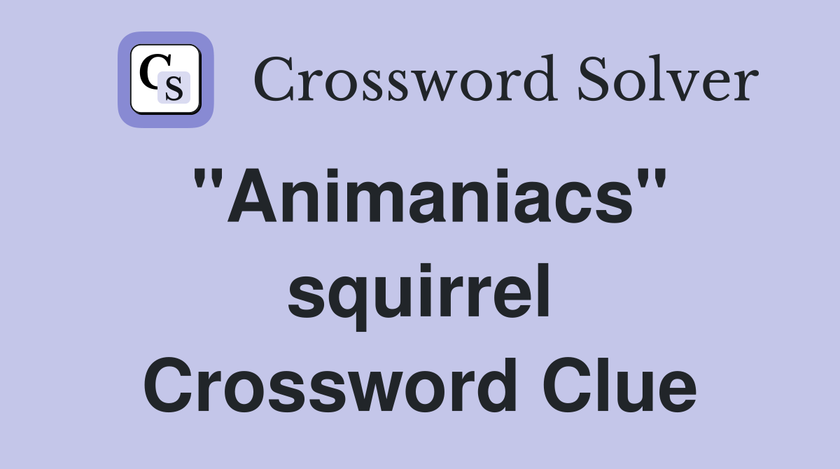 "Animaniacs" squirrel Crossword Clue
