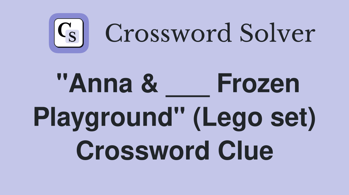 "Anna & ___ Frozen Playground" (Lego set) Crossword Clue