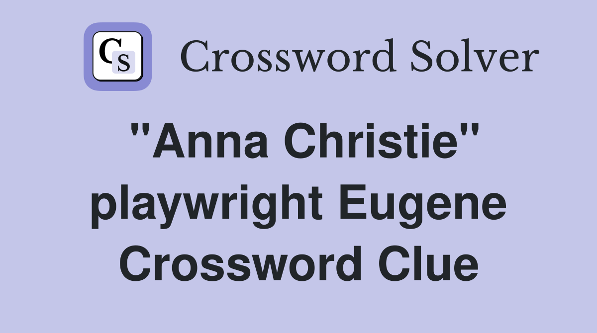 "Anna Christie" playwright Eugene Crossword Clue