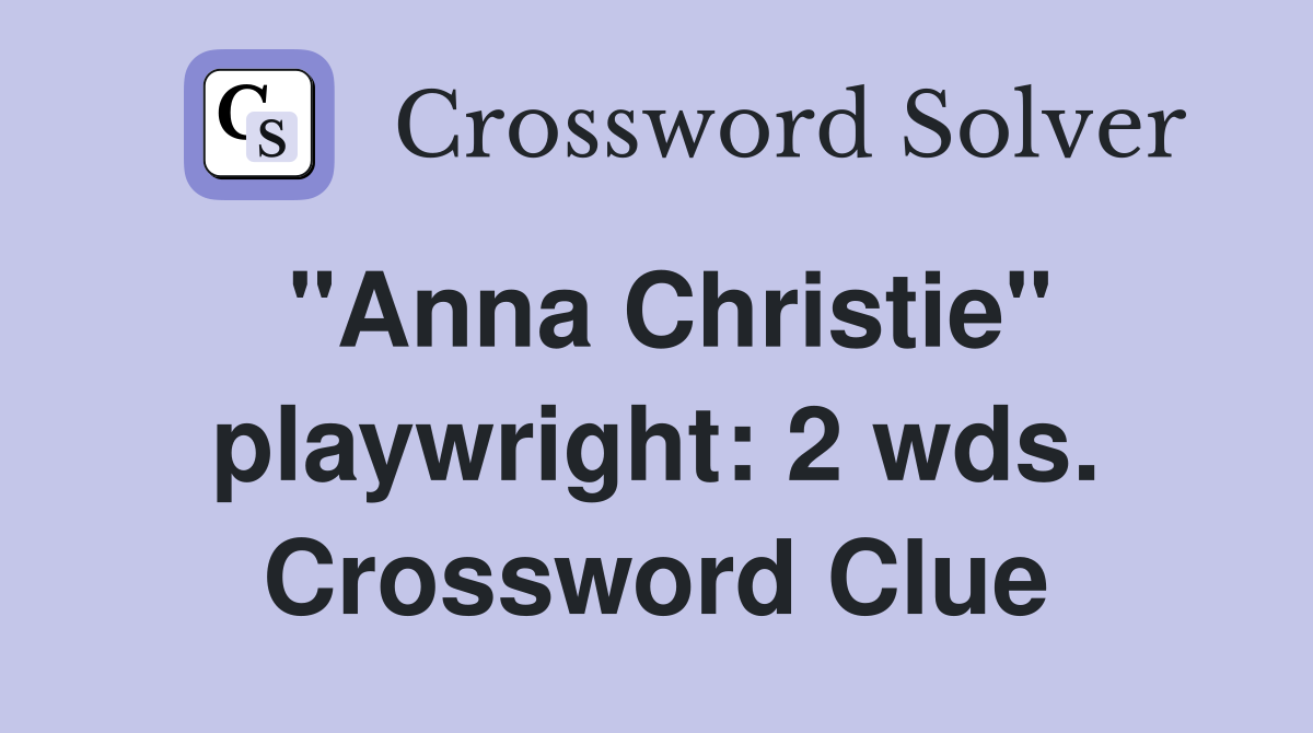 "Anna Christie" playwright: 2 wds. Crossword Clue