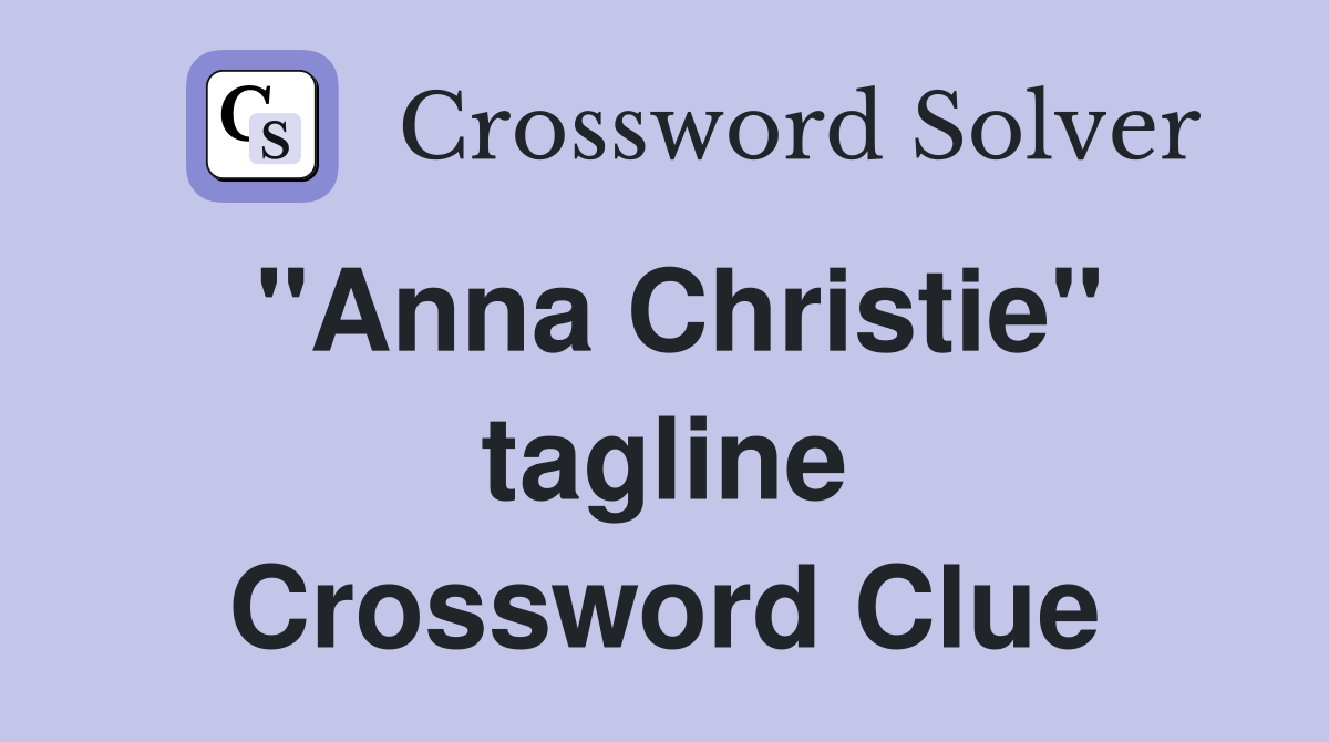 "Anna Christie" tagline Crossword Clue