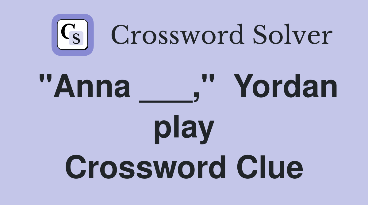 "Anna ___,"  Yordan play Crossword Clue