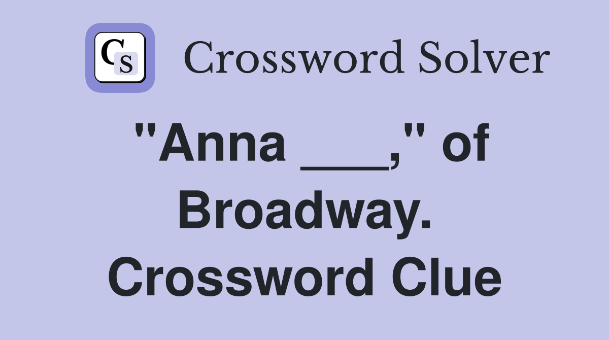 "Anna ___," of Broadway. Crossword Clue