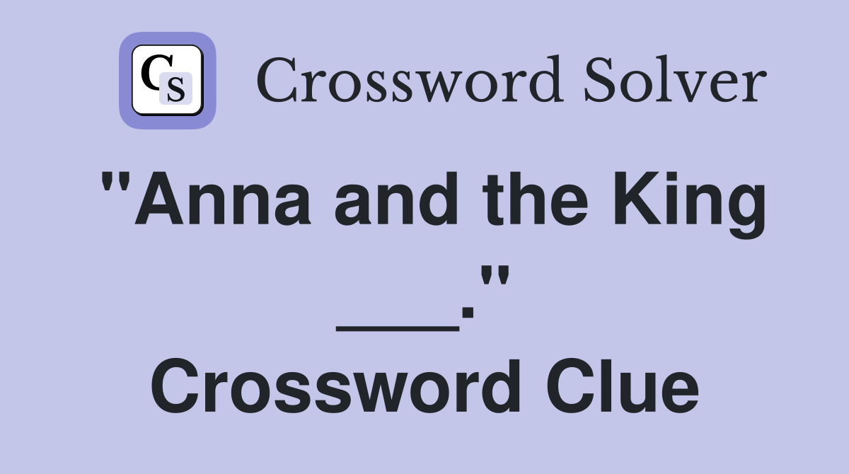 "Anna and the King ___." Crossword Clue