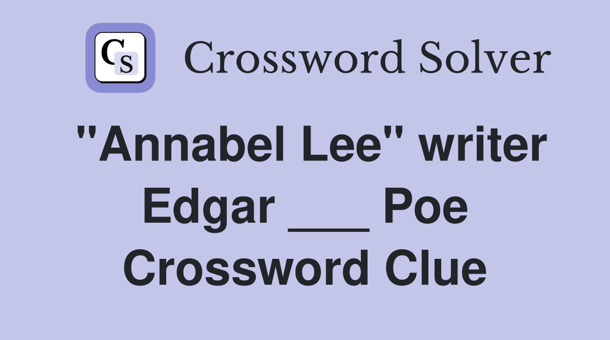 "Annabel Lee" writer Edgar ___ Poe Crossword Clue
