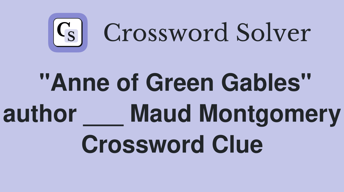 "Anne of Green Gables" author ___ Maud Montgomery Crossword Clue