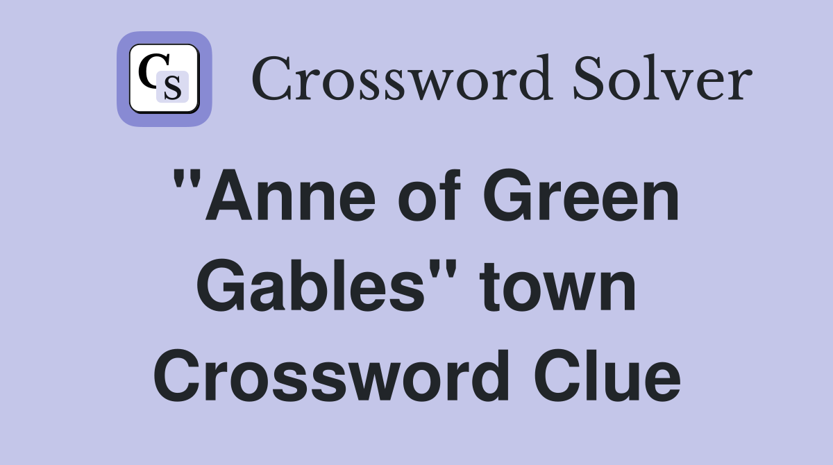 "Anne of Green Gables" town Crossword Clue