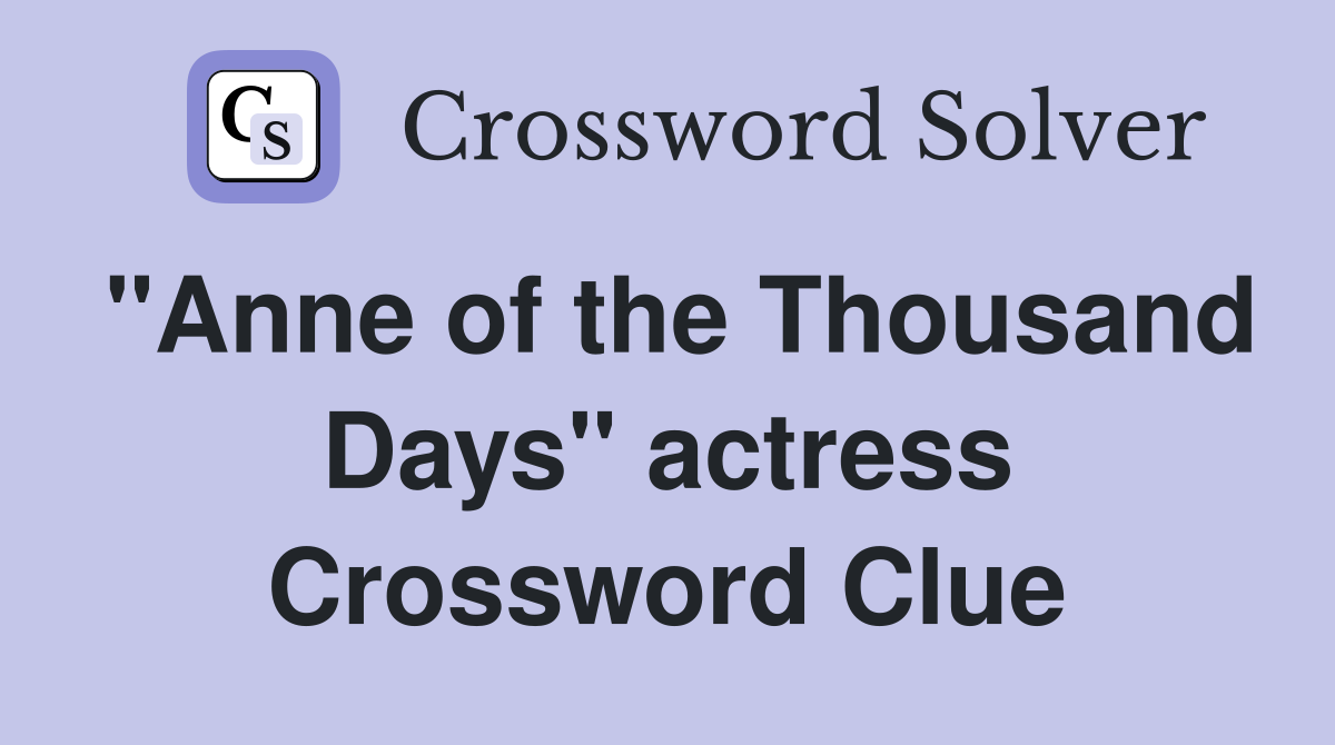 "Anne of the Thousand Days" actress Crossword Clue